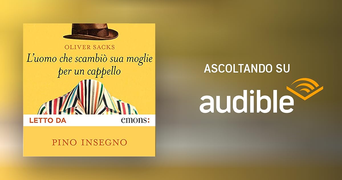 L'uomo che scambiò sua moglie per un cappello Audiolibro Oliver Sacks Audible.it in Italiano L'uomo che scambiò sua moglie per un cappello Audiolibro Oliver Sacks Audible.it in Italiano